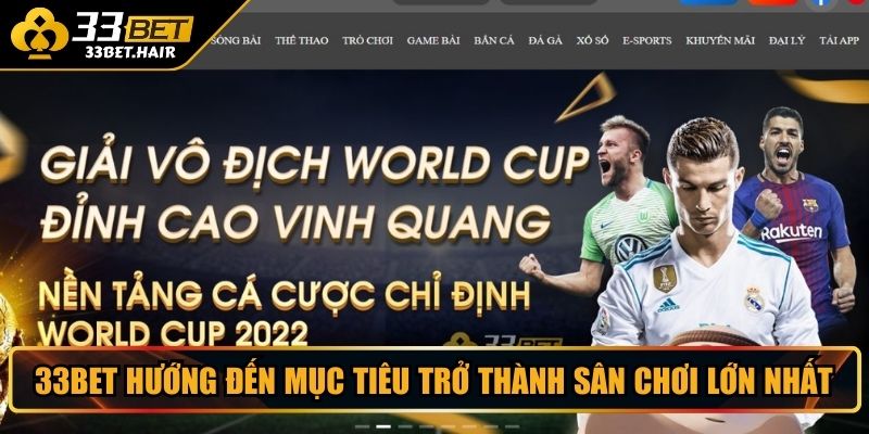 33BET hướng đến mục tiêu trở thành sân chơi lớn nhất