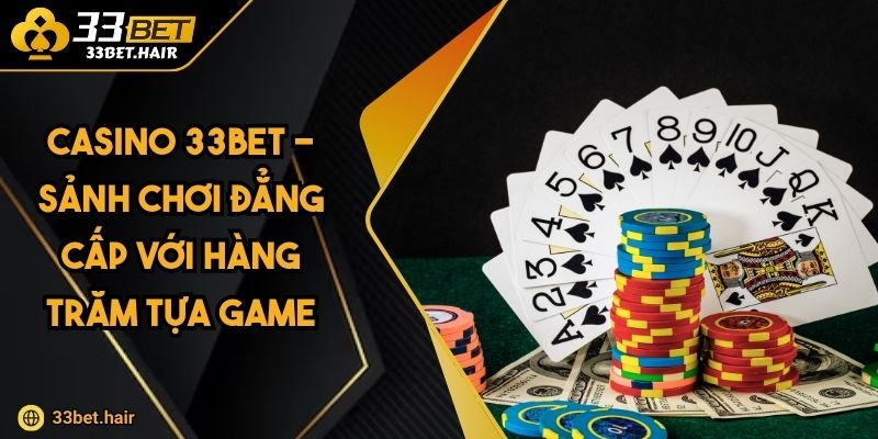Casino 33BET - Sảnh Chơi Đẳng Cấp Với Hàng Trăm Tựa Game