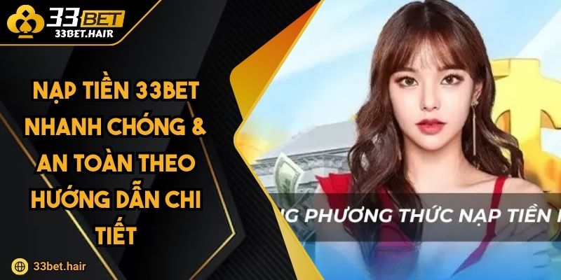 Nạp Tiền 33BET Nhanh Chóng & An Toàn Theo Hướng Dẫn Chi Tiết