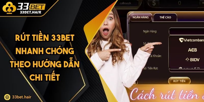 Rút Tiền 33BET Nhanh Chóng Theo Hướng Dẫn Chi Tiết