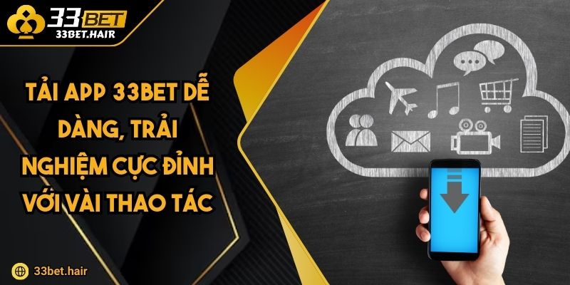 Tải App 33BET Dễ Dàng, Trải Nghiệm Cực Đỉnh Với Vài Thao Tác